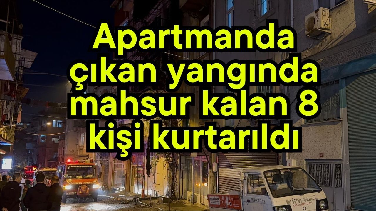 Apartmanda çıkan yangında mahsur kalan 8 kişi kurtarıldı