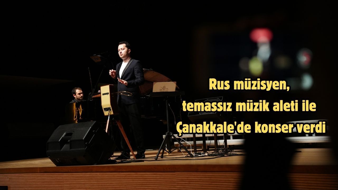 Rus müzisyen, temassız müzik aleti ile Çanakkale'de konser verdi