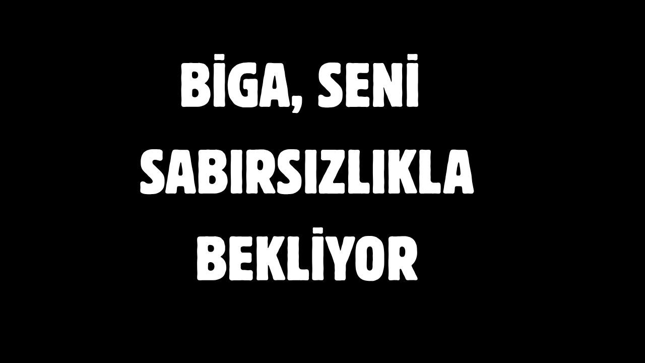Biga, seni sabırsızlıkla bekliyor