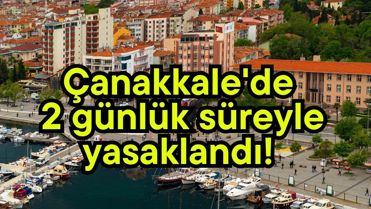 Çanakkale'de 2 günlük süreyle yasaklandı!