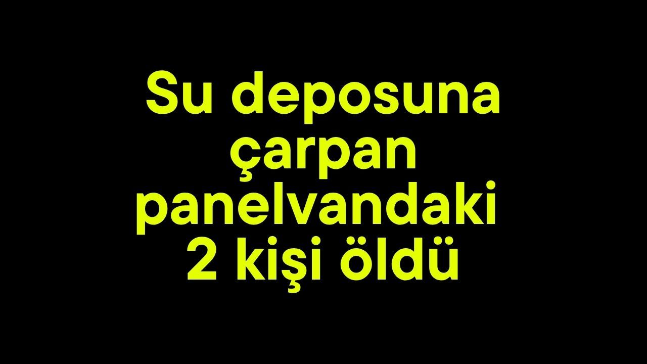 Su deposuna çarpan panelvandaki 2 kişi öldü