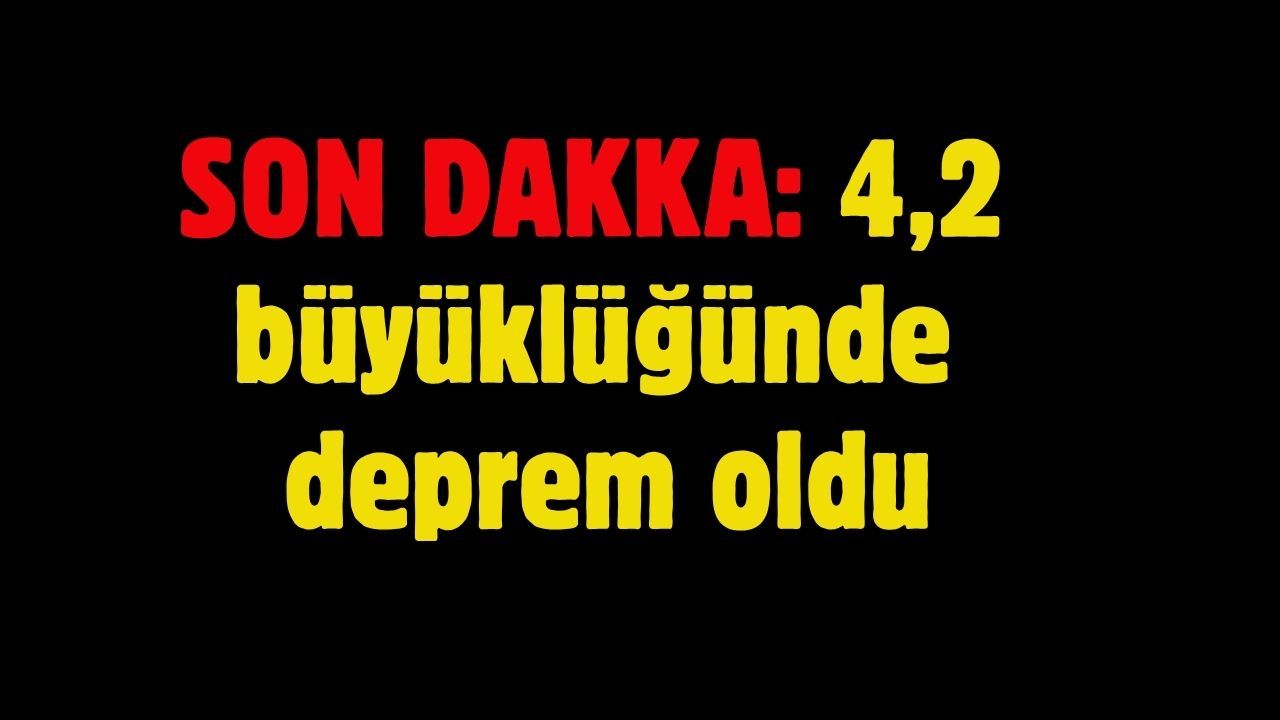 SON DAKİKA:  4,2 büyüklüğünde deprem oldu