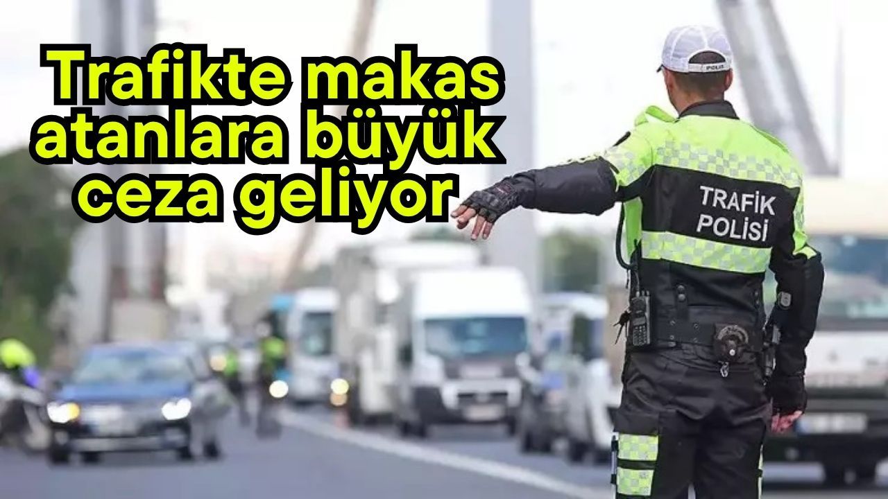 Trafikte makas atanlara büyük ceza geliyor