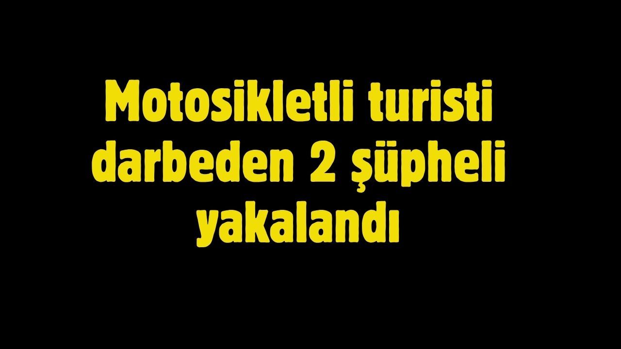 Motosikletli turisti darbeden 2 şüpheli yakalandı