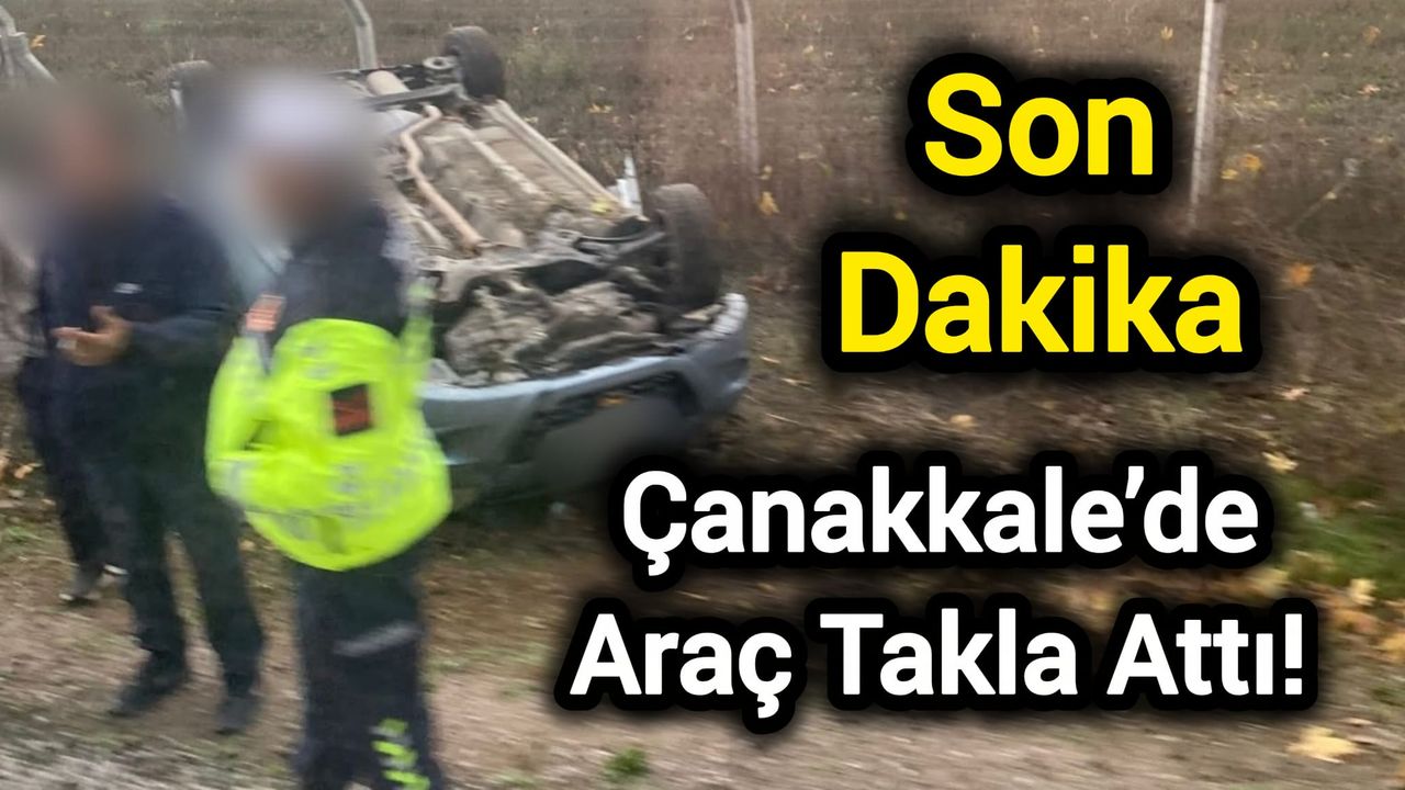 Çanakkale’de Araç Takla Attı!