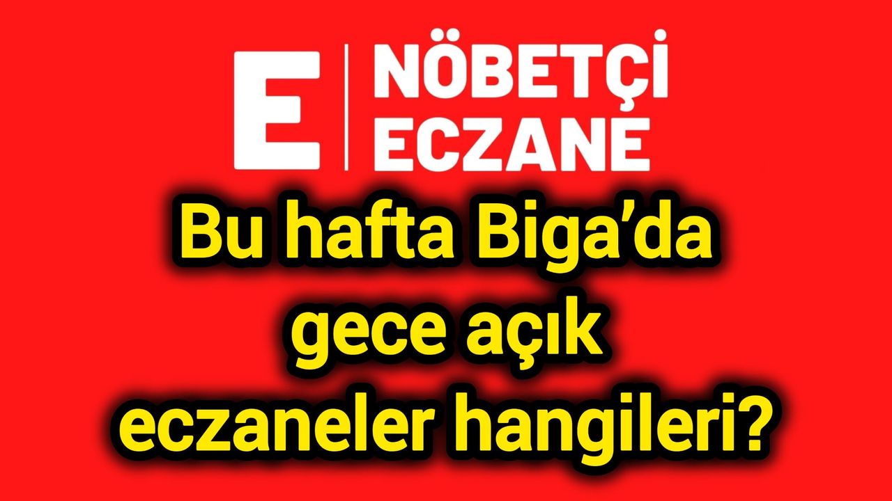 Bu hafta Biga’da gece açık eczaneler hangileri?