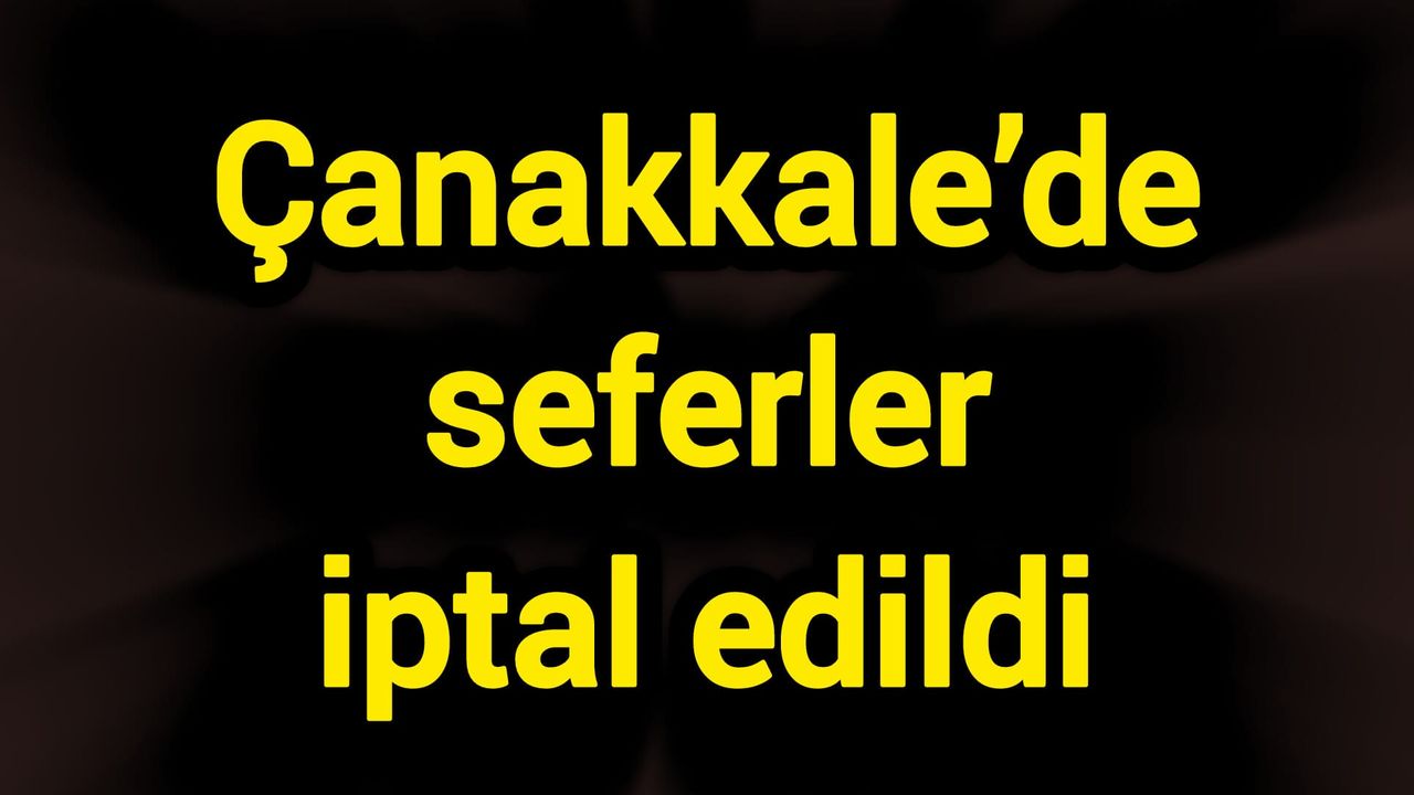 Çanakkale’de seferler iptal edildi