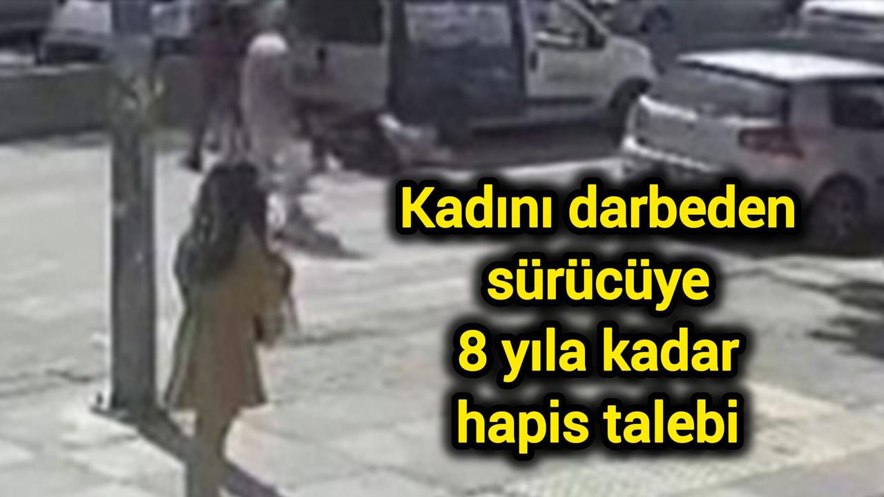 Kadını darbeden sürücüye 8 yıla kadar hapis talebi