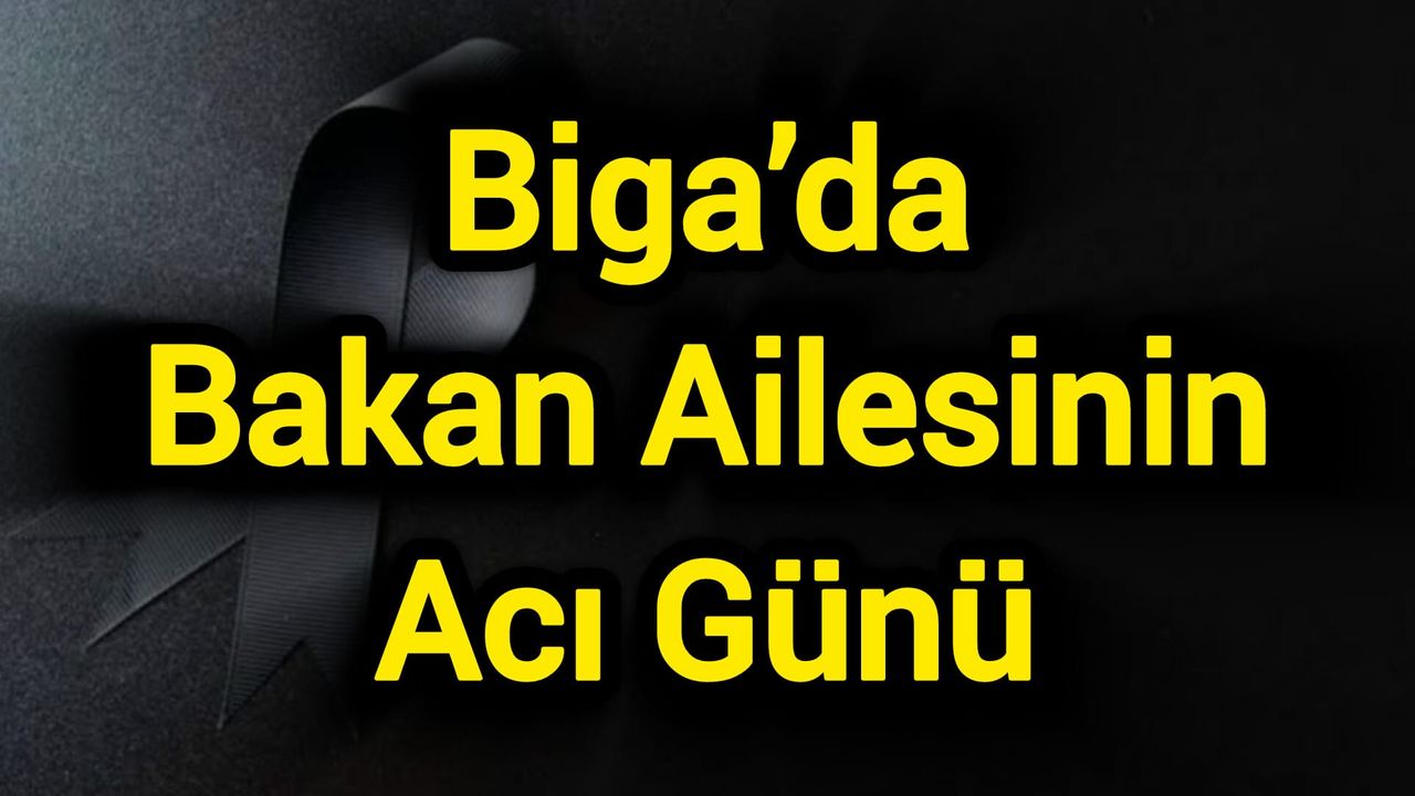 Biga’da Bakan Ailesinin Acı Günü