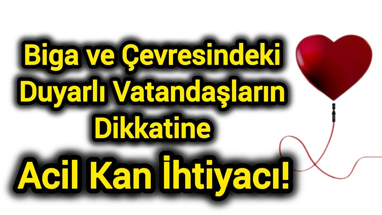 Biga ve Çevresindeki Duyarlı Vatandaşların Dikkatine: Acil Kan İhtiyacı!