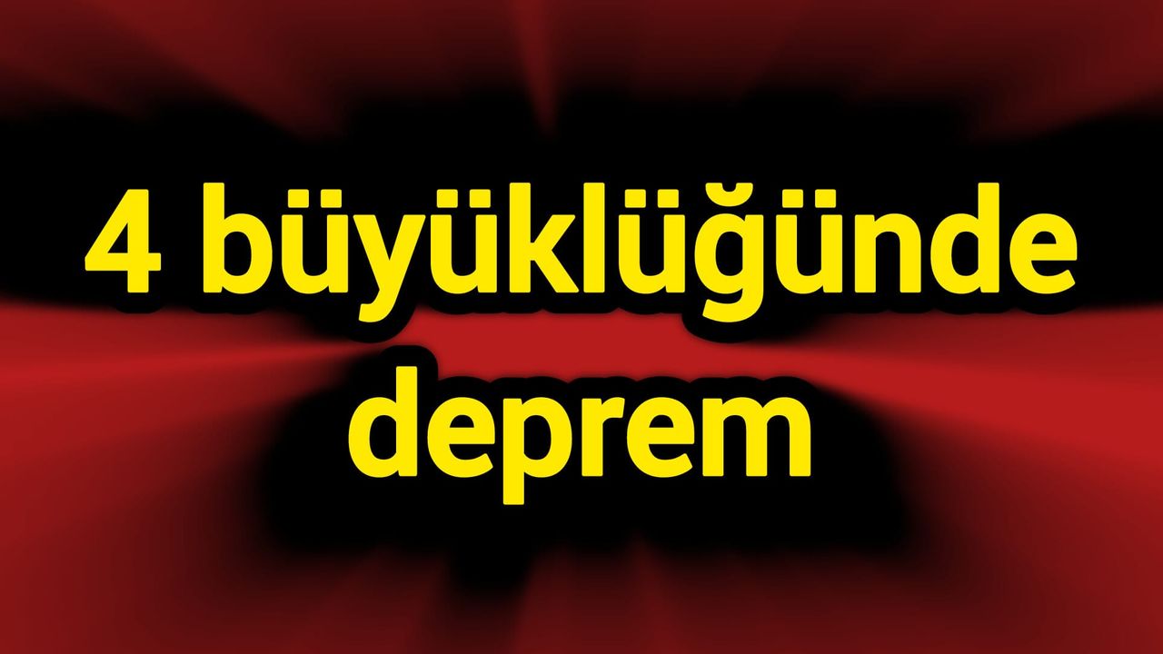 4 büyüklüğünde deprem