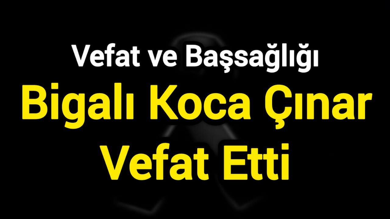 Bigalı Koca Çınar Vefat Etti