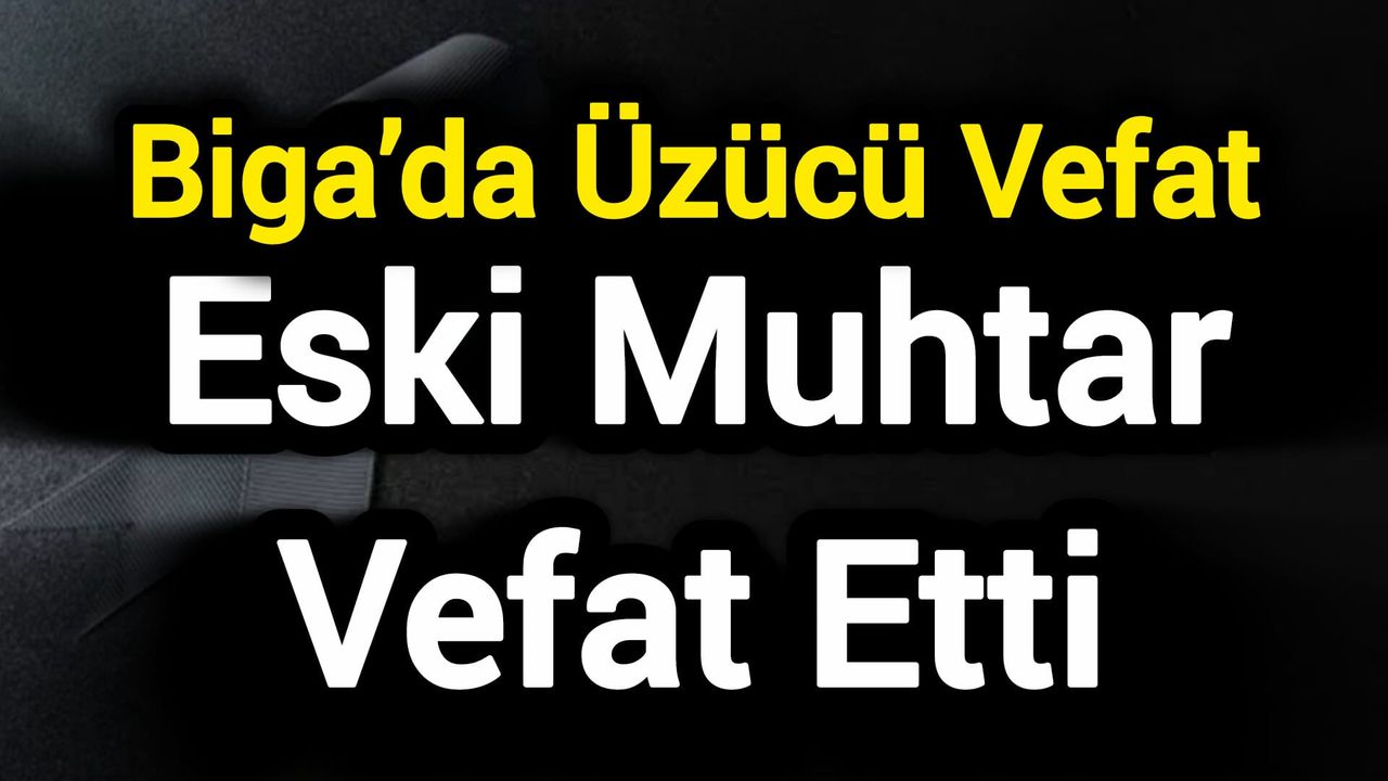 Biga’da Üzücü Vefat: Eski Muhtar Vefat Etti