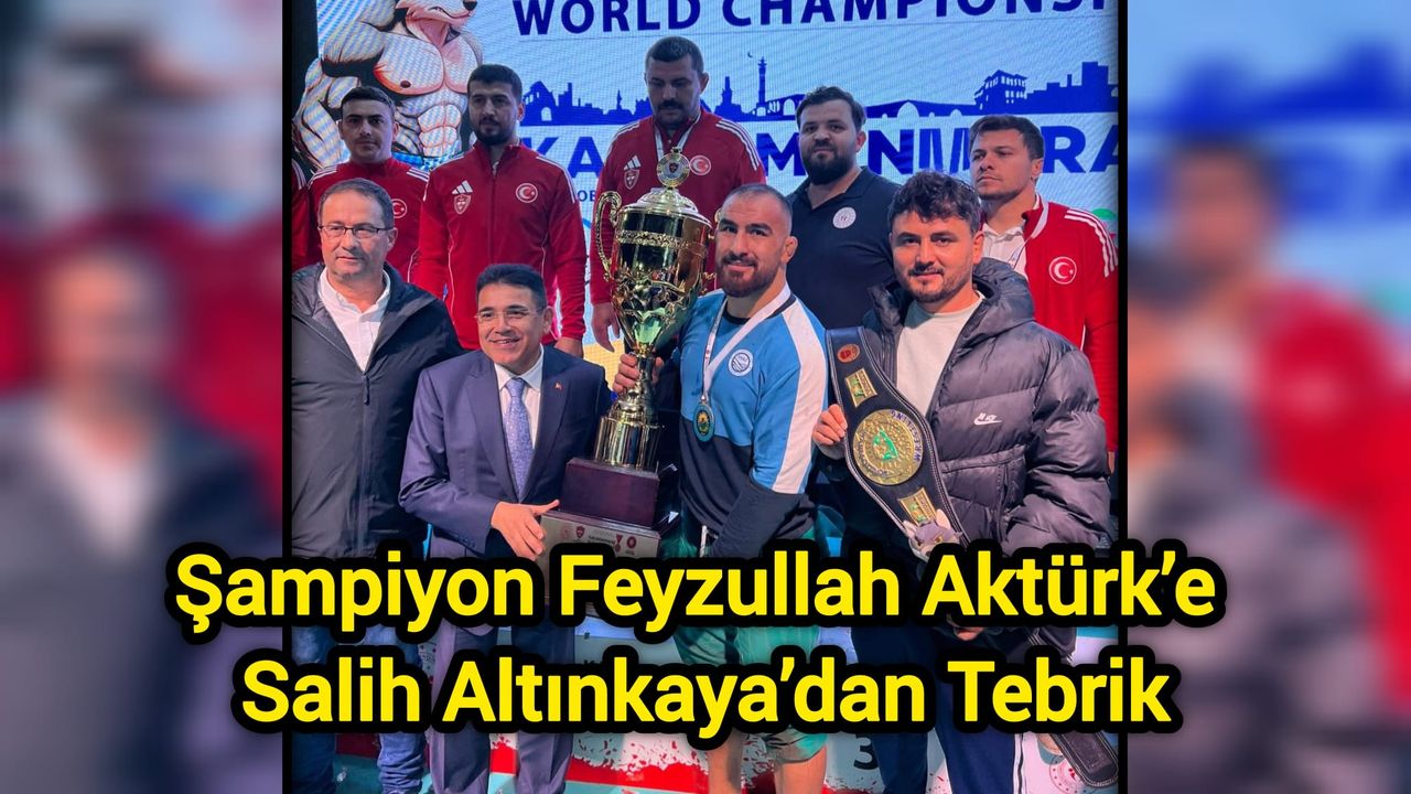 Şampiyon Feyzullah Aktürk’e Salih Altınkaya’dan Tebrik