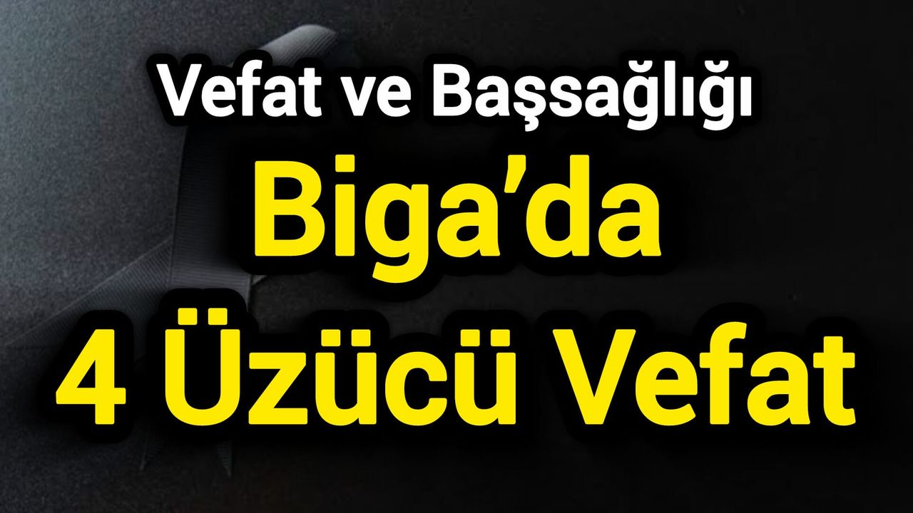 Vefat ve Başsağlığı: Biga’da 4 Üzücü Vefat