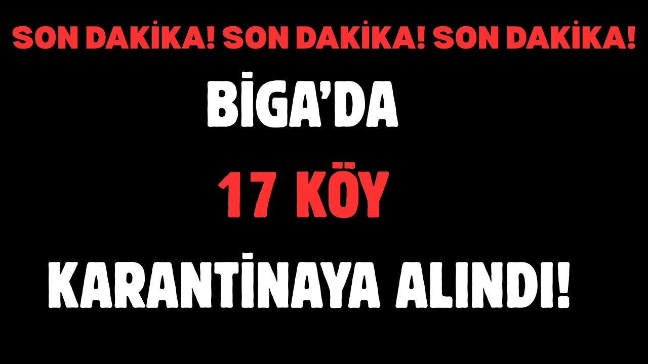 Çanakkale Biga’da 17 köy karantinaya alındı!