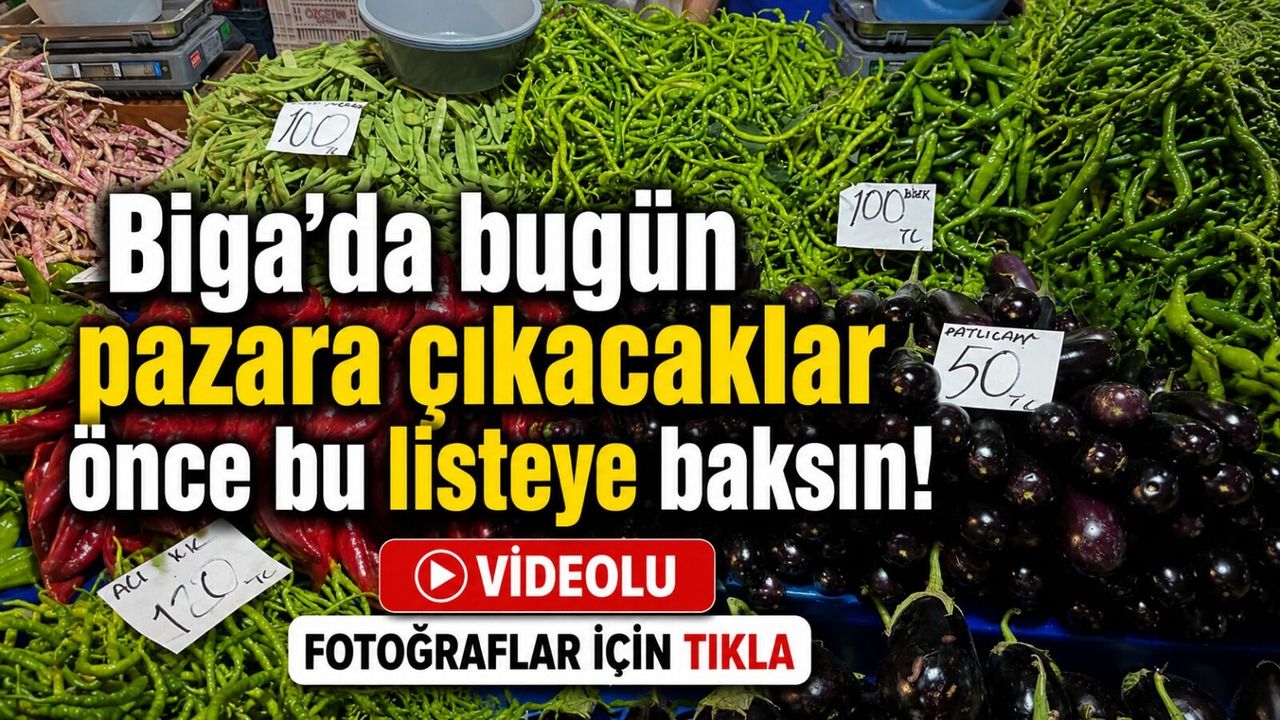 Biga'da bugün pazara çıkacaklar önce bu listeye baksın!