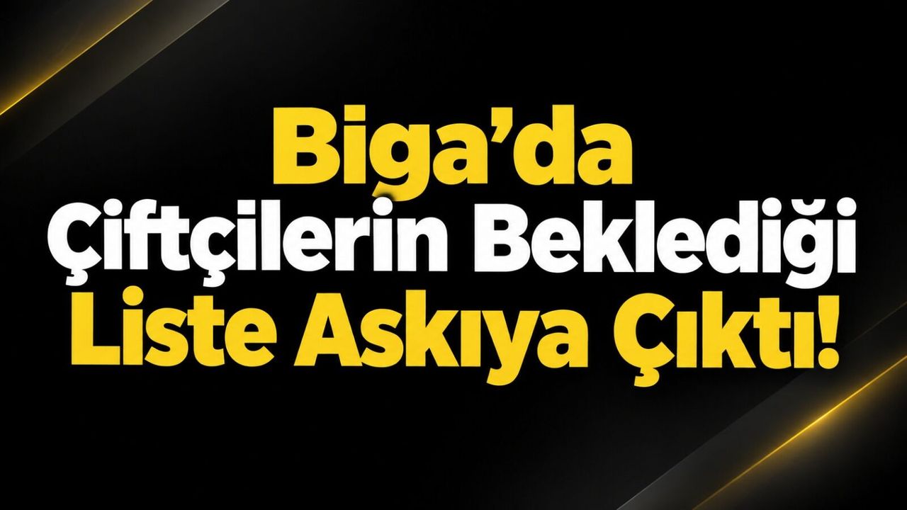 Biga’da Çiftçilerin Beklediği Liste Askıya Çıktı!