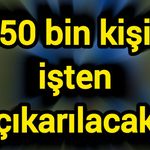50 bin kişi işten çıkarılacak