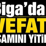 Biga’da vefat: Yaşamını yitirdi!
