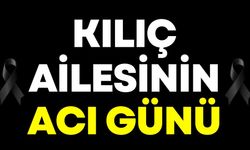 Kılıç ailesinin acı günü