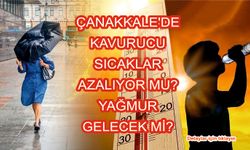 Çanakkale'de kavurucu sıcaklar azalıyor mu? Yağmur gelecek mi?