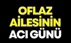 Oflaz ailesinin acı günü