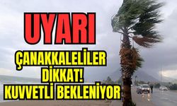 Çanakkaleliler Dikkat! Valilik Uyardı: Kuvvetli bekleniyor…