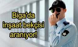 Biga'da inşaat bekçisi aranıyor!