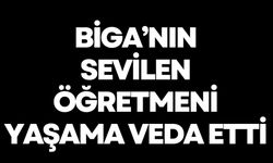 Biga’nın Sevilen Öğretmeni Yaşama Veda Etti