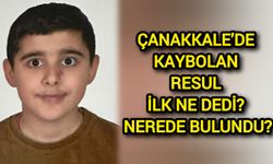 Çanakkale’de kaybolan Resul, ilk ne dedi? Nerede bulundu?