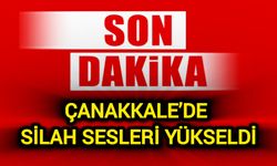 Çanakkale’de Silah Sesleri Yükseldi!