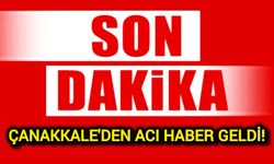 Çanakkale'den Acı Haber Geldi!