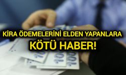 Kira ödemelerini elden yapanlara kötü haber!