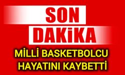 Milli basketbolcu hayatını kaybetti