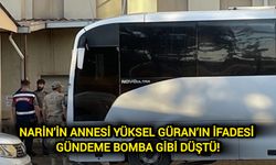 Narin’in annesi Yüksel Güran’ın ifadesi gündeme bomba gibi düştü!