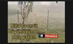 Çanakkale Biga’da ceviz büyüklüğünde dolu yağdı!