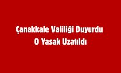 Çanakkale Valiliği Duyurdu O Yasak Uzatıldı