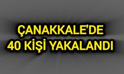 Çanakkale'de 40 kişi yakalandı