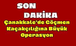 Çanakkale'de Göçmen Kaçakçılığına Büyük Operasyon