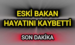 Eski Bakan hayatını kaybetti