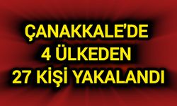 Çanakkale'de 4 ülkeden 27 kişi yakalandı