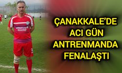 Çanakkale’de acı gün: Antrenmanda fenalaştı