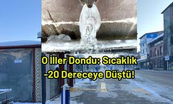 O İller Dondu: Sıcaklık -20 Dereceye Düştü!