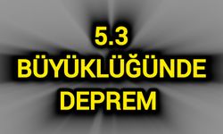 5,3 büyüklüğünde deprem