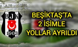 Beşiktaş’ta 2 isimle yollar ayrıldı