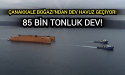 Çanakkale Boğazı’ndan dev havuz geçiyor!