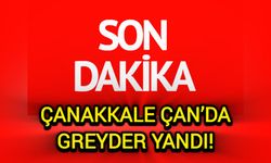 Çanakkale Çan’da greyder yandı!