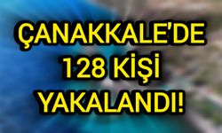 Çanakkale'de 128 kişi yakalandı!