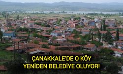 Çanakkale’de o köy yeniden belediye oluyor!